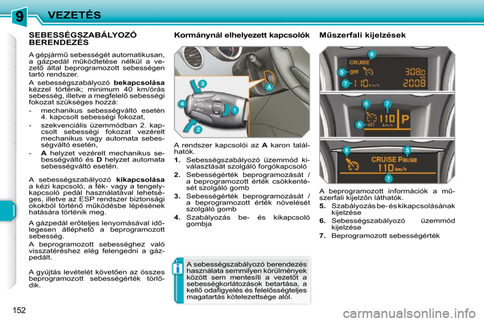 Peugeot 308 SW BL 2009.5  Kezelési útmutató (in Hungarian) i
152
VEZETÉS
     SEBESSÉGSZABÁLYOZÓ BERENDEZÉS 
� �A� �g�é�p�j�á�r�mC� �s�e�b�e�s�s�é�g�é�t� �a�u�t�o�m�a�t�i�k�u�s�a�n�,�  
�a�  �g�á�z�p�e�d�á�l�  �mC�k�ö�d�t�e�t�é�s�e�  �n�é�l�k�