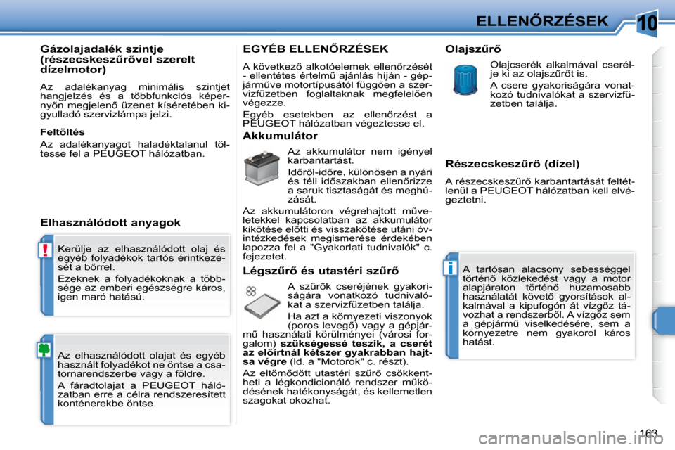 Peugeot 308 SW BL 2009.5  Kezelési útmutató (in Hungarian) 10
!
i
163
�E�L�L�E�N4�R�Z�É�S�E�K
� �K�e�r�ü�l�j�e�  �a�z�  �e�l�h�a�s�z�n�á�l�ó�d�o�t�t�  �o�l�a�j�  �é�s�  
�e�g�y�é�b�  �f�o�l�y�a�d�é�k�o�k�  �t�a�r�t�ó�s�  �é�r�i�n�t�k�e�z�é�-
�s�é�