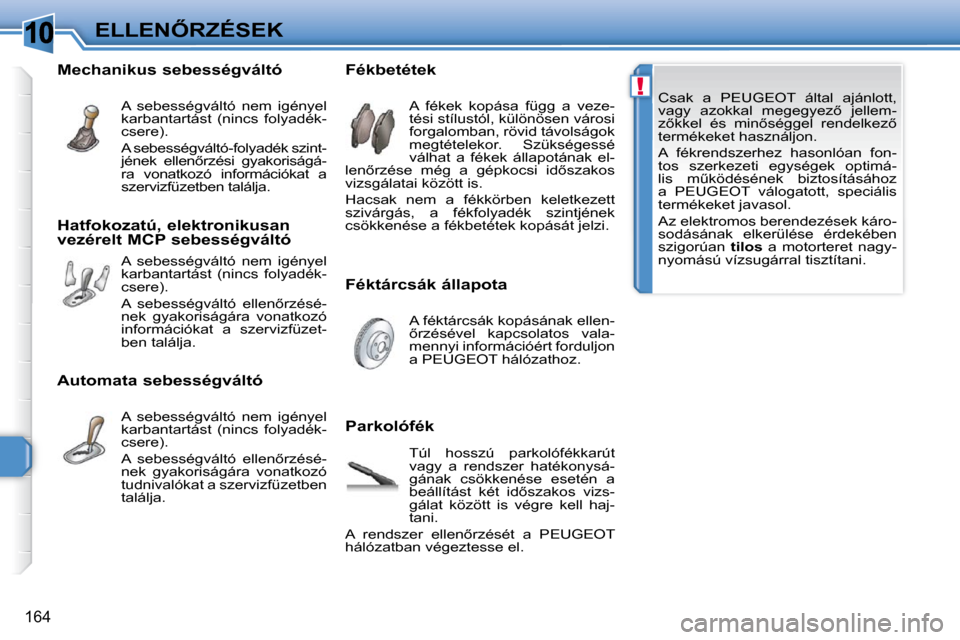 Peugeot 308 SW BL 2009.5  Kezelési útmutató (in Hungarian) 10
!
�1�6�4
�E�L�L�E�N4�R�Z�É�S�E�K� �C�s�a�k�  �a�  �P�E�U�G�E�O�T�  �á�l�t�a�l�  �a�j�á�n�l�o�t�t�,�  
�v�a�g�y�  �a�z�o�k�k�a�l�  �m�e�g�e�g�y�e�z5�  �j�e�l�l�e�m�-
�z5�k�k�e�l�  �é�s�  �m�i