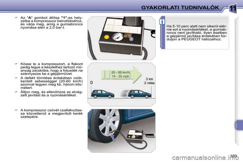 Peugeot 308 SW BL 2009.5  Kezelési útmutató (in Hungarian) 11
i
169
GYAKORLATI TUDNIVALÓK�H�a� �5�-�1�0� �p�e�r�c� �a�l�a�t�t� �n�e�m� �s�i�k�e�r�ü�l� �e�l�é�r�- 
�n�i�e� �e�z�t� �a� �n�y�o�m�á�s�é�r�t�é�k�e�t�,� �a� �g�u�m�i�a�b�-
roncs nem javítható