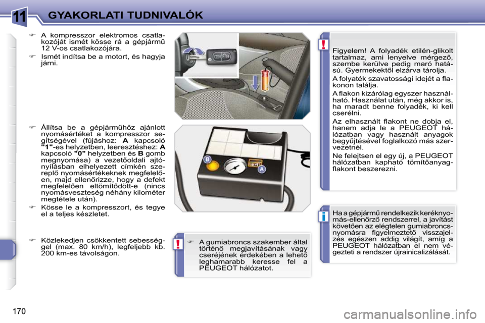 Peugeot 308 SW BL 2009.5  Kezelési útmutató (in Hungarian) 11
i
!
!
�1�7�0
GYAKORLATI TUDNIVALÓK� �H�a� �a� �g�é�p�j�á�r�mC� �r�e�n�d�e�l�k�e�z�i�k� �k�e�r�é�k�n�y�o�- 
�m�á�s�-�e�l�l�e�n5�r�z5� �r�e�n�d�s�z�e�r�r�e�l�,� �a� �j�a�v�í�t�á�s�t� 
�k�ö