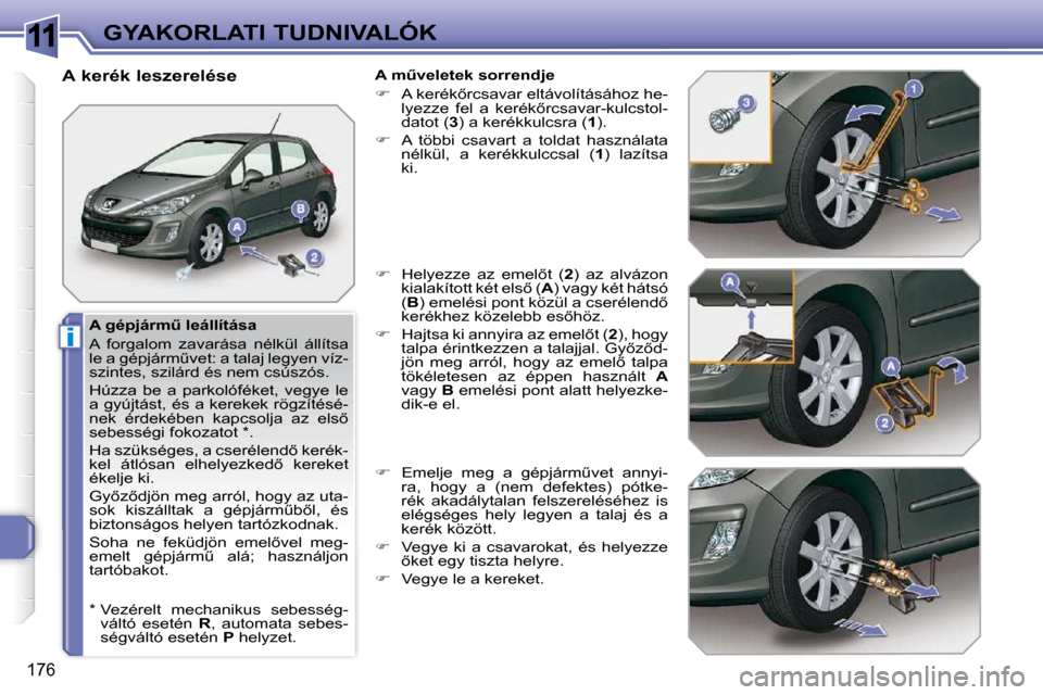 Peugeot 308 SW BL 2009.5  Kezelési útmutató (in Hungarian) 11
i
176
GYAKORLATI TUDNIVALÓK
� � �A� �g�é�p�j�á�r�mC� �l�e�á�l�l�í�t�á�s�a�  
 A  forgalom  zavarása  nélkül  állítsa  
�l�e� �a� �g�é�p�j�á�r�mC�v�e�t�:� �a� �t�a�l�a�j� �l�e�g�y�e�n