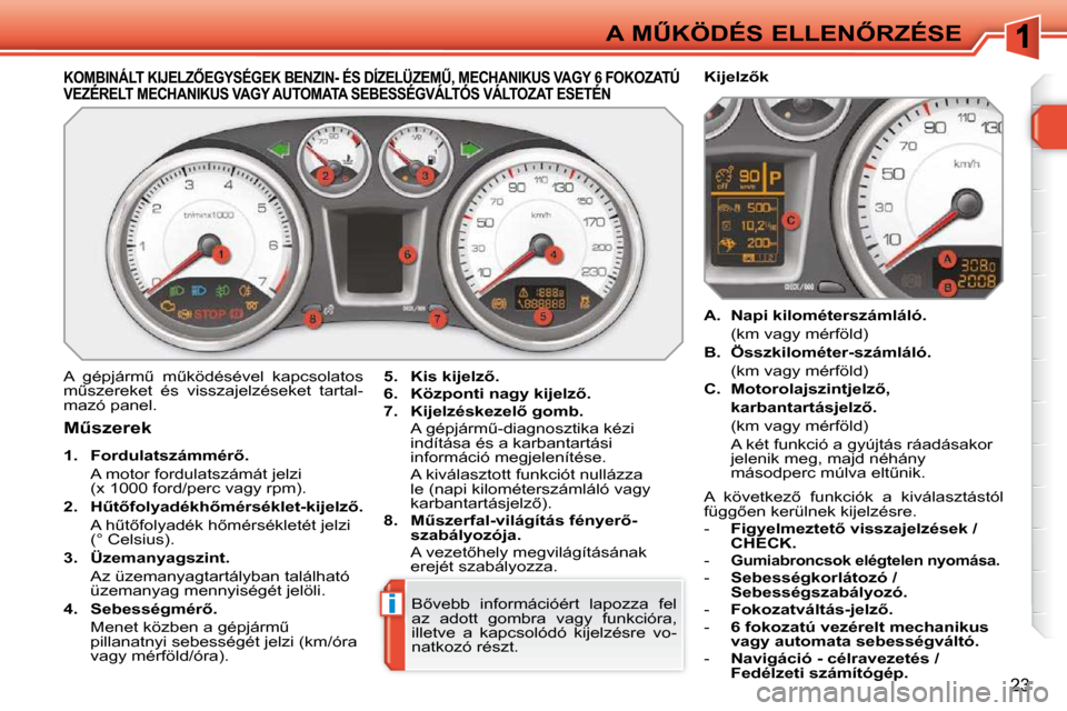 Peugeot 308 SW BL 2009.5  Kezelési útmutató (in Hungarian) i
23
�A� �MB�K�Ö�D�É�S� �E�L�L�E�N4�R�Z�É�S�E
� � � � � � � � � � � � � �K�O�M�B�I�N�Á�L�T� �K�I�J�E�L�Z4�E�G�Y�S�É�G�E�K� �B�E�N�Z�I�N�-� �É�S� �D�Í�Z�E�L�Ü�Z�E�MB�,� �M�E�C�H�A�N�I�K�U�S