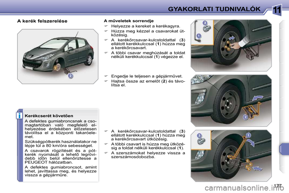 Peugeot 308 SW BL 2009.5  Kezelési útmutató (in Hungarian) 11
i
177
GYAKORLATI TUDNIVALÓK
� � �K�e�r�é�k�c�s�e�r�é�t� �k�ö�v�e�t5�e�n�  
 A defektes gumiabroncsnak a cso- 
�m�a�g�t�a�r�t�ó�b�a�n�  �v�a�l�ó�  �m�e�g�f�e�l�e�l5�  �e�l�-
�h�e�l�y�e�z�é�