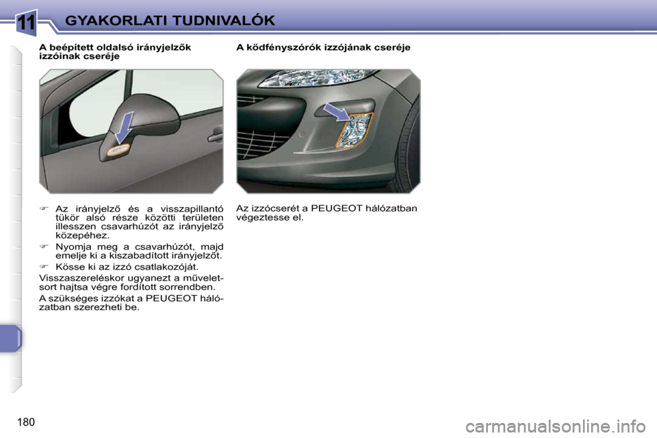 Peugeot 308 SW BL 2009.5  Kezelési útmutató (in Hungarian) 11
�1�8�0
GYAKORLATI TUDNIVALÓK       A ködfényszórók izzójának cseréje
   
� � �  �A�z�  �i�r�á�n�y�j�e�l�z5�  �é�s�  �a�  �v�i�s�s�z�a�p�i�l�l�a�n�t�ó� 
tükör  alsó  része  közö