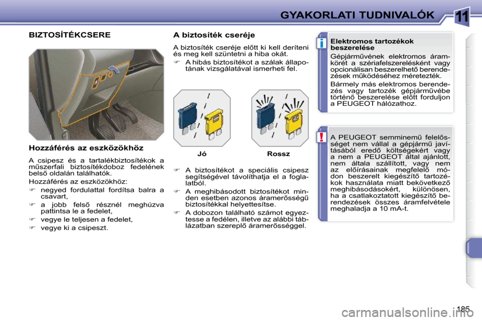 Peugeot 308 SW BL 2009.5  Kezelési útmutató (in Hungarian) 11
!
i
185
GYAKORLATI TUDNIVALÓK� �A�  �P�E�U�G�E�O�T�  �s�e�m�m�i�n�e�mC�  �f�e�l�e�l5�s�- 
�s�é�g�e�t�  �n�e�m�  �v�á�l�l�a�l�  �a�  �g�é�p�j�á�r�mC�  �j�a�v�í�-
�t�á�s�á�b�ó�l�  �e�r�e�