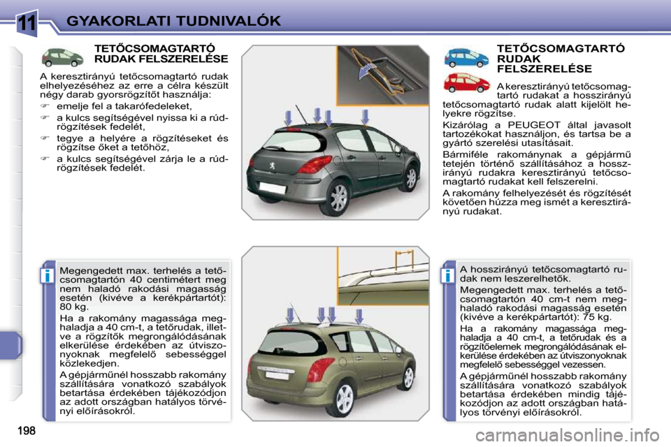 Peugeot 308 SW BL 2009.5  Kezelési útmutató (in Hungarian) 11
ii
GYAKORLATI TUDNIVALÓK
� � � � � � � � � �T�E�T4�C�S�O�M�A�G�T�A�R�T�Ó� RUDAK FELSZERELÉSE 
� �M�e�g�e�n�g�e�d�e�t�t� �m�a�x�.� �t�e�r�h�e�l�é�s� �a� �t�e�t5�- 
�c�s�o�m�a�g�t�a�r�t�ó�n�  