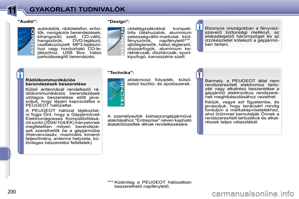 Peugeot 308 SW BL 2009.5  Kezelési útmutató (in Hungarian) 11
!
i
i
�2�0�0
GYAKORLATI TUDNIVALÓK� �B�á�r�m�e�l�y�,�  �a�  �P�E�U�G�E�O�T�  �á�l�t�a�l�  �n�e�m�  
rendszeresített  elektromos  tarto-
zék  vagy  alkatrész  beszerelése  a 
�g�é�p�j�á�r�m