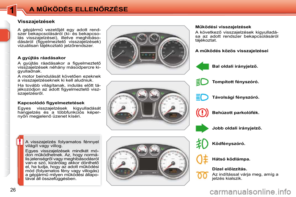 Peugeot 308 SW BL 2009.5  Kezelési útmutató (in Hungarian) !
�2�6
�A� �MB�K�Ö�D�É�S� �E�L�L�E�N4�R�Z�É�S�E
� �A�  �v�i�s�s�z�a�j�e�l�z�é�s�  �f�o�l�y�a�m�a�t�o�s�  �f�é�n�n�y�e�l�  
�v�i�l�á�g�í�t� �v�a�g�y� �v�i�l�l�o�g�.�  
� �E�g�y�e�s�  �v�i�s�s�