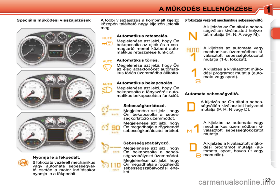 Peugeot 308 SW BL 2009.5  Kezelési útmutató (in Hungarian) 27
�A� �MB�K�Ö�D�É�S� �E�L�L�E�N4�R�Z�É�S�E
� � � �N�y�o�m�j�a� �l�e� �a� �f�é�k�p�e�d�á�l�t�.�  
� �6� �f�o�k�o�z�a�t�ú� �v�e�z�é�r�e�l�t� �m�e�c�h�a�n�i�k�u�s�  
�v�a�g�y�  �a�u�t�o�m�a�t�a