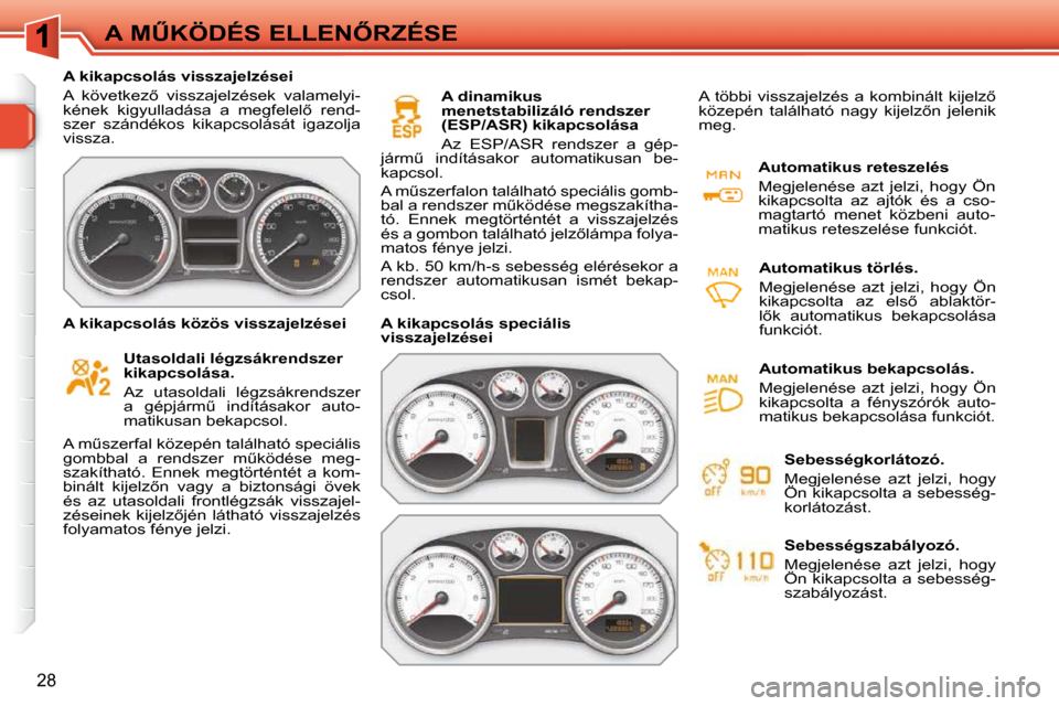 Peugeot 308 SW BL 2009.5  Kezelési útmutató (in Hungarian) 28
�A� �MB�K�Ö�D�É�S� �E�L�L�E�N4�R�Z�É�S�E
� � � �A� �k�i�k�a�p�c�s�o�l�á�s� �v�i�s�s�z�a�j�e�l�z�é�s�e�i�  
� �A�  �k�ö�v�e�t�k�e�z5�  �v�i�s�s�z�a�j�e�l�z�é�s�e�k�  �v�a�l�a�m�e�l�y�i�- 

