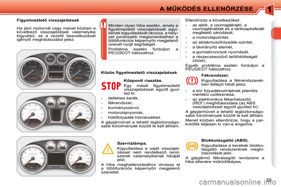 Peugeot 308 SW BL 2009.5  Kezelési útmutató (in Hungarian) !
�2�9
�A� �MB�K�Ö�D�É�S� �E�L�L�E�N4�R�Z�É�S�E
� �H�a� �j�á�r�ó� �m�o�t�o�r�n�á�l� �v�a�g�y� �m�e�n�e�t� �k�ö�z�b�e�n� �a�  
�k�ö�v�e�t�k�e�z5�  �v�i�s�s�z�a�j�e�l�z�é�s�e�k�  �v�a�l�e�m�