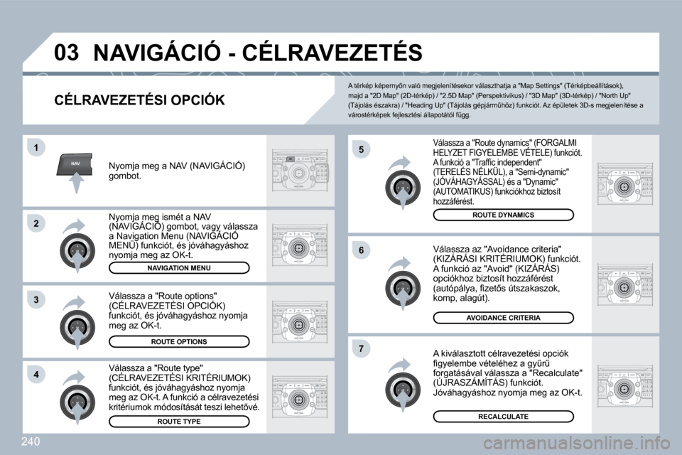 Peugeot 308 SW BL 2009.5  Kezelési útmutató (in Hungarian) 240
NAV
�0�3
�5
�6
�7
�1
�2
�3
�4
� �N�A�V�I�G�Á�C�I�Ó� �-� �C�É�L�R�A�V�E�Z�E�T�É�S� 
� � �C�É�L�R�A�V�E�Z�E�T�É�S�I� �O�P�C�I�Ó�K� 
� � �V�á�l�a�s�s�z�a� �a� �"�R�o�u�t�e� �d�y�n�a�m�i�c�s�"