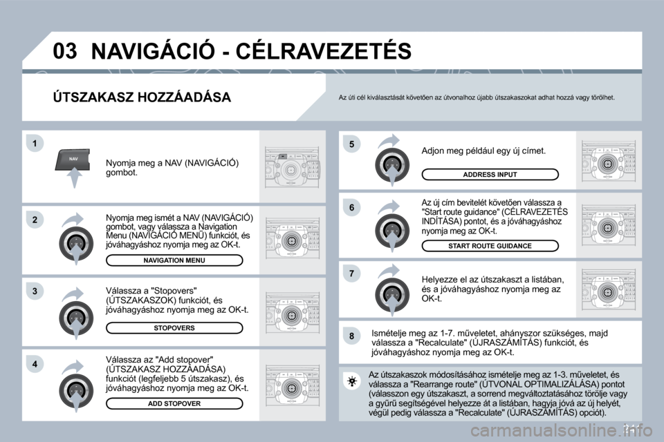 Peugeot 308 SW BL 2009.5  Kezelési útmutató (in Hungarian) �2�4�1
NAV
�5
�6
�7
�1
�2
�3
�4
�8
�0�3
� � �Ú�T�S�Z�A�K�A�S�Z� �H�O�Z�Z�Á�A�D�Á�S�A� 
� �A�d�j�o�n� �m�e�g� �p�é�l�d�á�u�l� �e�g�y� �ú�j� �c�í�m�e�t�.� 
� �A�z� �ú�j� �c�í�m� �b�e�v�i�t�e�l�