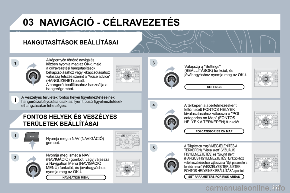 Peugeot 308 SW BL 2009.5  Kezelési útmutató (in Hungarian) 245
�0�3
�5
�3
�4
NAV�1
�2
�1
� � �H�A�N�G�U�T�A�S�Í�T�Á�S�O�K� �B�E�Á�L�L�Í�T�Á�S�A�I� 
� � �A� �"�D�i�s�p�l�a�y� �o�n� �m�a�p�"� �(�M�E�G�J�E�L�E�N�Í�T�É�S� �A� �T�É�R�K�É�P�E�N�)�,� �"�V�i
