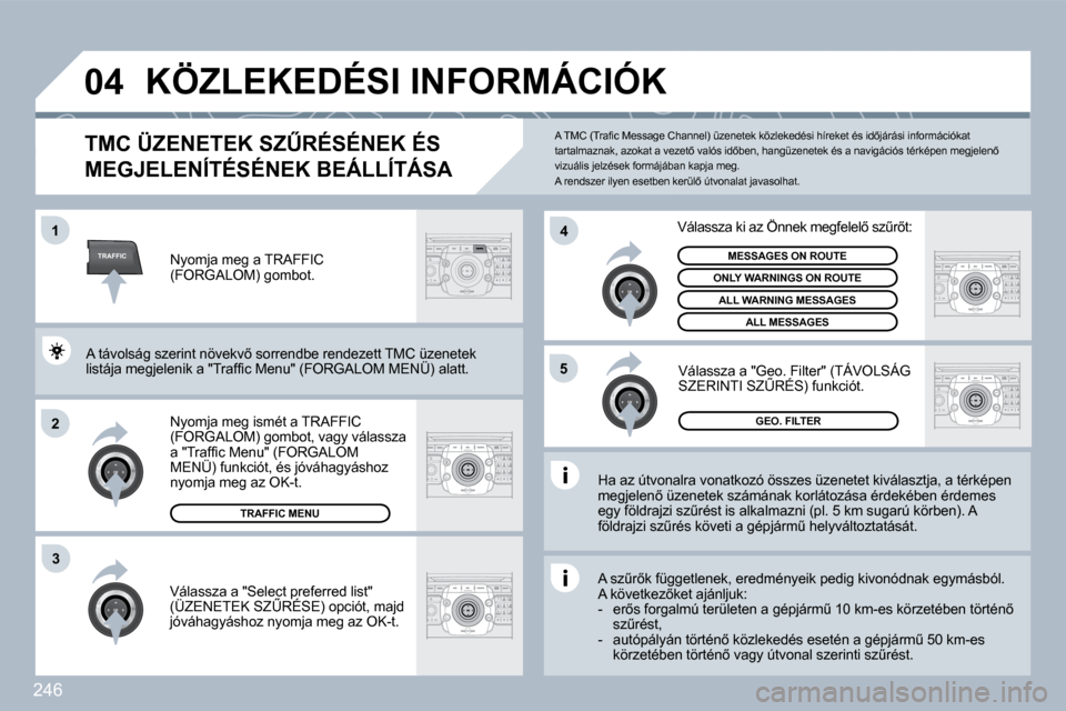 Peugeot 308 SW BL 2009.5  Kezelési útmutató (in Hungarian) 246
TRAFFIC
�0�4
�1
�2
�4
�5
�3
� �K�Ö�Z�L�E�K�E�D�É�S�I� �I�N�F�O�R�M�Á�C�I�Ó�K� 
� � � � � � � � �T�M�C� �Ü�Z�E�N�E�T�E�K� �S�ZB�R�É�S�É�N�E�K� �É�S� 
�M�E�G�J�E�L�E�N�Í�T�É�S�É�N�E�K� �