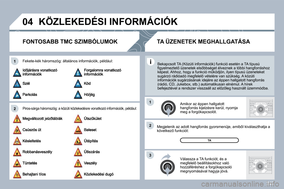 Peugeot 308 SW BL 2009.5  Kezelési útmutató (in Hungarian) 247
�0�4
�2
�1
�3
�2
�1
� �K�Ö�Z�L�E�K�E�D�É�S�I� �I�N�F�O�R�M�Á�C�I�Ó�K� 
� � � � � � �F�O�N�T�O�S�A�B�B� �T�M�C� �S�Z�I�M�B�Ó�L�U�M�O�K� 
� � �P�i�r�o�s�-�s�á�r�g�a� �h�á�r�o�m�s�z�ö�g�:� �a