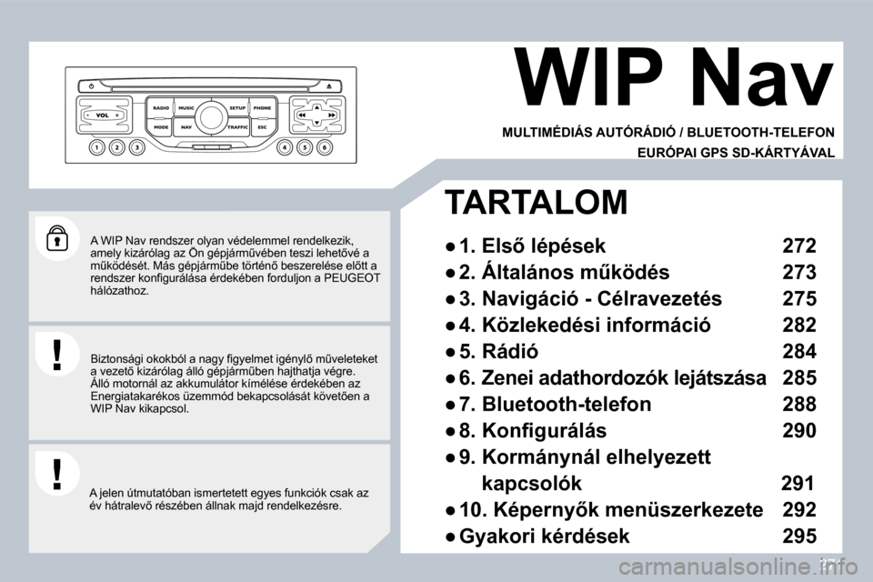 Peugeot 308 SW BL 2009.5  Kezelési útmutató (in Hungarian) 271
  A WIP Nav rendszer olyan védelemmel rendelkezik, �a�m�e�l�y� �k�i�z�á�r�ó�l�a�g� �a�z� �Ö�n� �g�é�p�j�á�r�mC�v�é�b�e�n� �t�e�s�z�i� �l�e�h�e�t5�v�é� �a�   A WIP Nav rendszer olyan véd