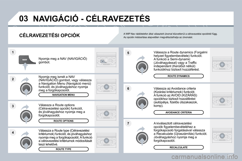 Peugeot 308 SW BL 2009.5  Kezelési útmutató (in Hungarian) 277
�4
�3
�2
�1
�7
�6
�5
�0�3� �N�A�V�I�G�Á�C�I�Ó� �-� �C�É�L�R�A�V�E�Z�E�T�É�S� 
� � �C�É�L�R�A�V�E�Z�E�T�É�S�I� �O�P�C�I�Ó�K� 
� � �V�á�l�a�s�s�z�a� �a� �R�o�u�t�e� �d�y�n�a�m�i�c�s� �(�F�o�