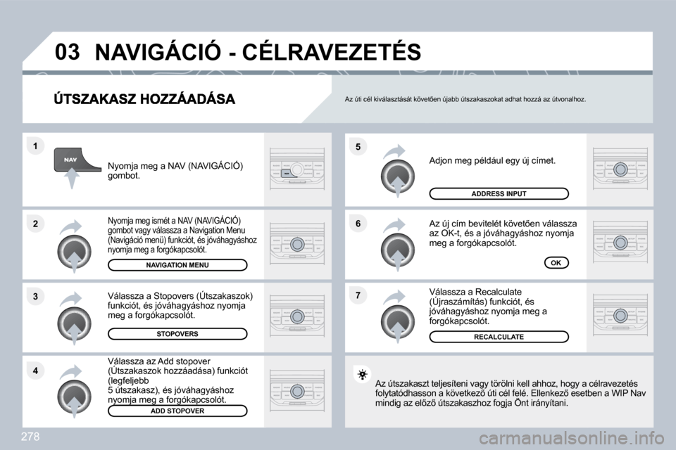 Peugeot 308 SW BL 2009.5  Kezelési útmutató (in Hungarian) 278
�7
�6
�5
�4
�3
�2
�1
�0�3
� � �A�d�j�o�n� �m�e�g� �p�é�l�d�á�u�l� �e�g�y� �ú�j� �c�í�m�e�t�.� 
� �A�z� �ú�j� �c�í�m� �b�e�v�i�t�e�l�é�t� �k�ö�v�e�t5�e�n� �v�á�l�a�s�s�z�a� �a�z� �O�K�-�t