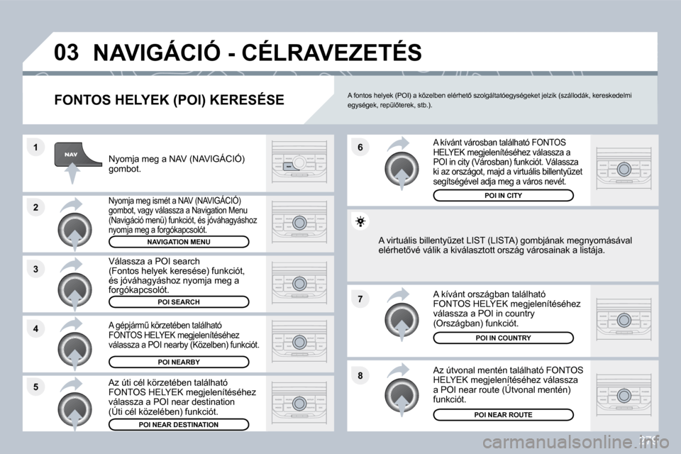 Peugeot 308 SW BL 2009.5  Kezelési útmutató (in Hungarian) 279
�8
�6 
�7
�4
�3
�5
�2
�1
�0�3� �N�A�V�I�G�Á�C�I�Ó� �-� �C�É�L�R�A�V�E�Z�E�T�É�S� 
� � �F�O�N�T�O�S� �H�E�L�Y�E�K� �(�P�O�I�)� �K�E�R�E�S�É�S�E
� � �N�y�o�m�j�a� �m�e�g� �a� �N�A�V� �(�N�A�V�I