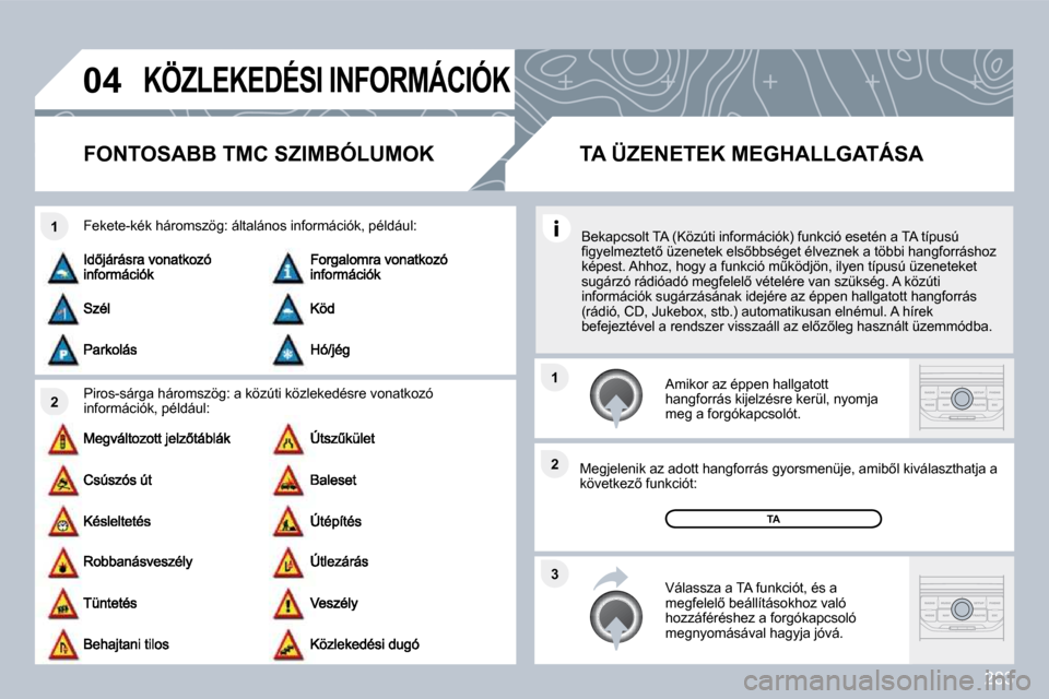 Peugeot 308 SW BL 2009.5  Kezelési útmutató (in Hungarian) 283
�0�4
�2
�1
�3
�2
�1
� �K�Ö�Z�L�E�K�E�D�É�S�I� �I�N�F�O�R�M�Á�C�I�Ó�K� 
� � � � � � �F�O�N�T�O�S�A�B�B� �T�M�C� �S�Z�I�M�B�Ó�L�U�M�O�K� 
� � �P�i�r�o�s�-�s�á�r�g�a� �h�á�r�o�m�s�z�ö�g�:� �a