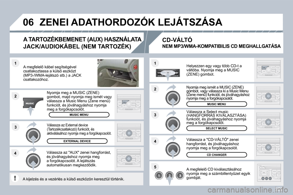 Peugeot 308 SW BL 2009.5  Kezelési útmutató (in Hungarian) 287
�3
�1
�2
�0�6
�1
�4
�2
�3
�5
�4
� � �A� �m�e�g�f�e�l�e�l5� �k�á�b�e�l� �s�e�g�í�t�s�é�g�é�v�e�l� �c�s�a�t�l�a�k�o�z�t�a�s�s�a� �a� �k�ü�l�s5� �e�s�z�k�ö�z�t� �(�M�P�3�-�/�W�M�A�-�l�e�j�á�