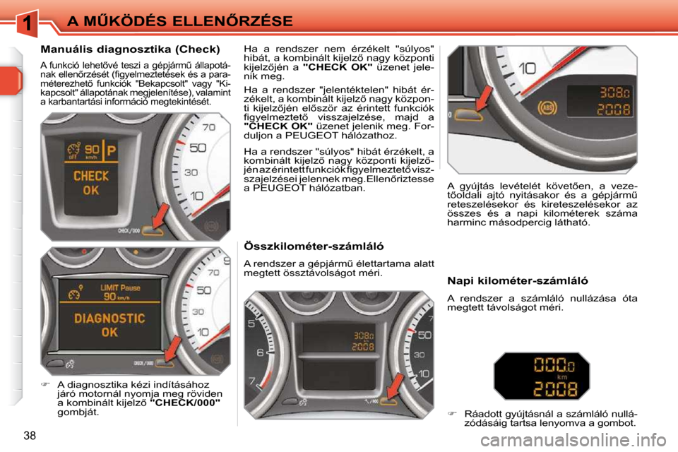 Peugeot 308 SW BL 2009.5  Kezelési útmutató (in Hungarian) 38
�A� �MB�K�Ö�D�É�S� �E�L�L�E�N4�R�Z�É�S�E� � � � � � � � � � �Ö�s�s�z�k�i�l�o�m�é�t�e�r�-�s�z�á�m�l�á�l�ó�  
� �A� �r�e�n�d�s�z�e�r� �a� �g�é�p�j�á�r�mC� �é�l�e�t�t�a�r�t�a�m�a� �a�l�a