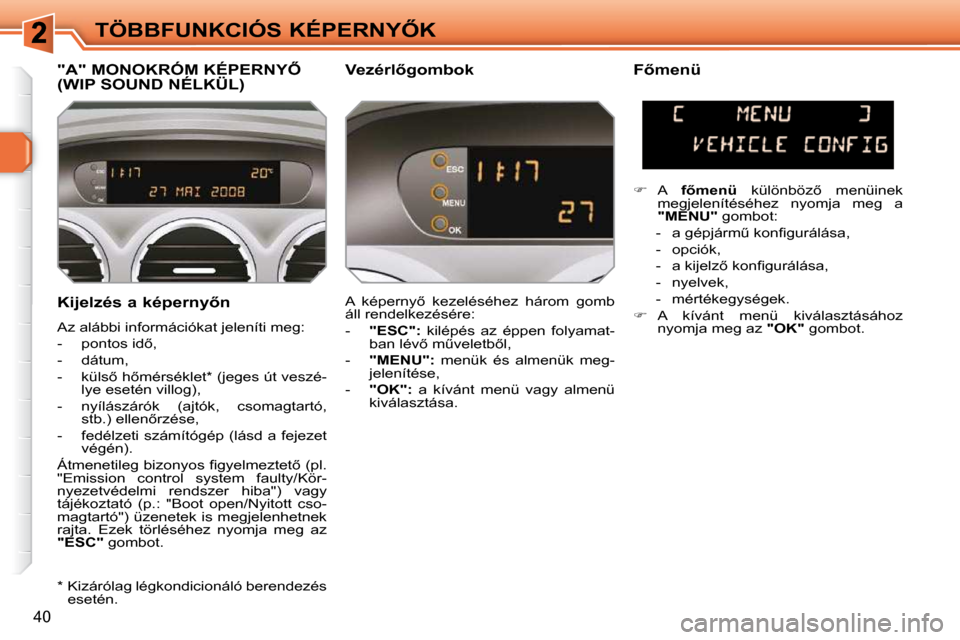 Peugeot 308 SW BL 2009.5  Kezelési útmutató (in Hungarian) 40
�T�Ö�B�B�F�U�N�K�C�I�Ó�S� �K�É�P�E�R�N�Y4�K
� � �K�i�j�e�l�z�é�s� �a� �k�é�p�e�r�n�y5�n�  
 Az alábbi információkat jeleníti meg:  
� � � �-� �  �p�o�n�t�o�s� �i�d5�,� 
� � �-� �  �d�á