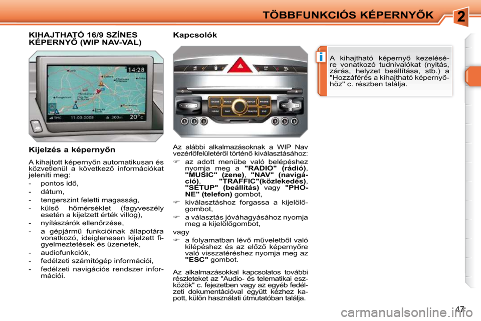 Peugeot 308 SW BL 2009.5  Kezelési útmutató (in Hungarian) i
47
�T�Ö�B�B�F�U�N�K�C�I�Ó�S� �K�É�P�E�R�N�Y4�K� �A�  �k�i�h�a�j�t�h�a�t�ó�  �k�é�p�e�r�n�y5�  �k�e�z�e�l�é�s�é�- 
�r�e�  �v�o�n�a�t�k�o�z�ó�  �t�u�d�n�i�v�a�l�ó�k�a�t�  �(�n�y�i�t�á�s�,�