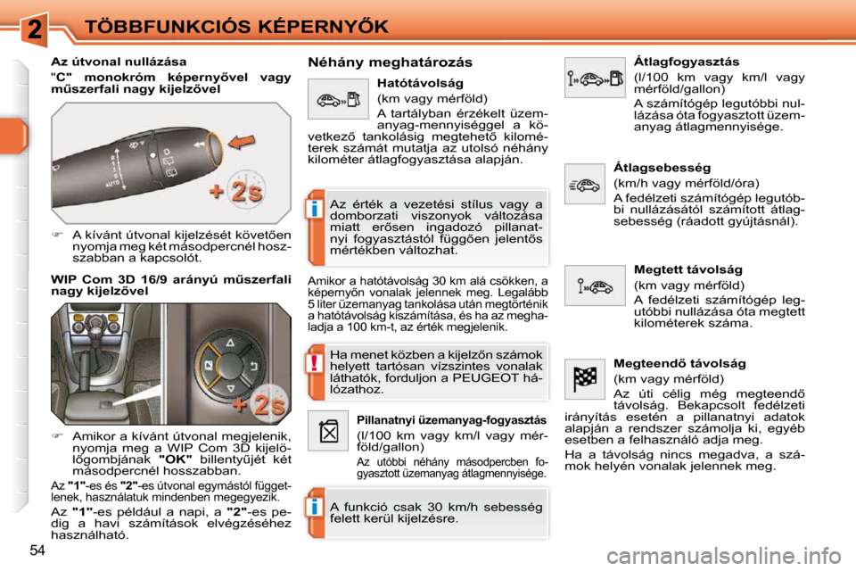 Peugeot 308 SW BL 2009.5  Kezelési útmutató (in Hungarian) !
i
i
54
�T�Ö�B�B�F�U�N�K�C�I�Ó�S� �K�É�P�E�R�N�Y4�K
� � �A�z� �ú�t�v�o�n�a�l� �n�u�l�l�á�z�á�s�a�  
 "  �C�"�  �m�o�n�o�k�r�ó�m�  �k�é�p�e�r�n�y5�v�e�l�  �v�a�g�y� 
�mC�s�z�e�r�f�a�l�i� �n