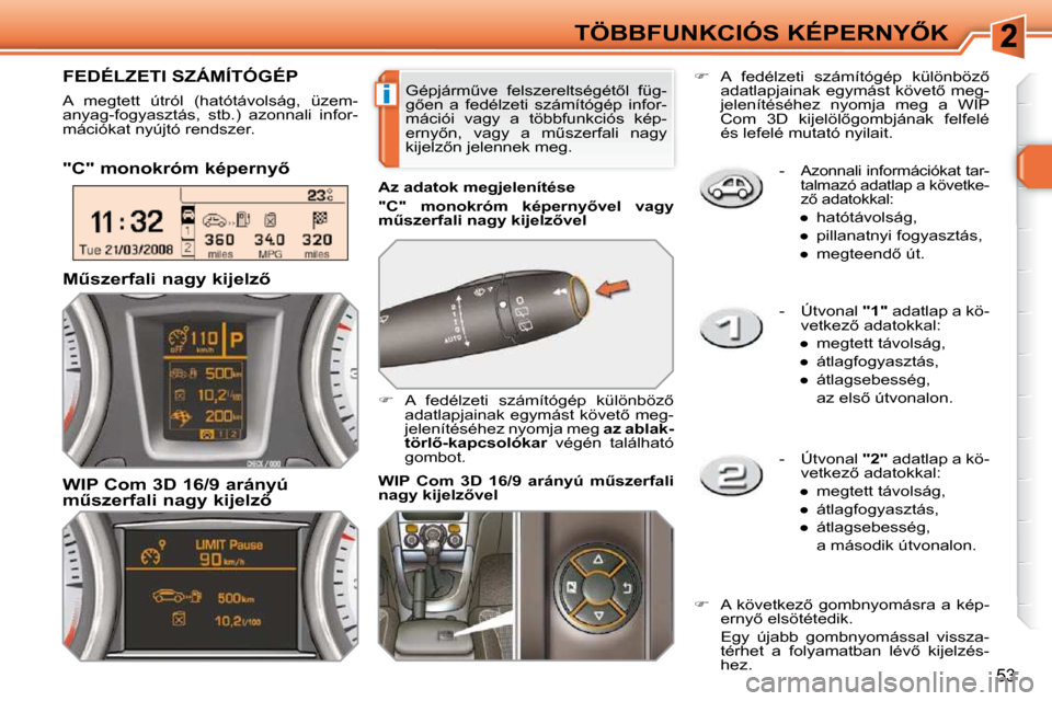 Peugeot 308 SW BL 2009.5  Kezelési útmutató (in Hungarian) i
53
�T�Ö�B�B�F�U�N�K�C�I�Ó�S� �K�É�P�E�R�N�Y4�K   -  
Azonnali információkat tar- 
�t�a�l�m�a�z�ó� �a�d�a�t�l�a�p� �a� �k�ö�v�e�t�k�e�-
�z5� �a�d�a�t�o�k�k�a�l�:� 
� � � 