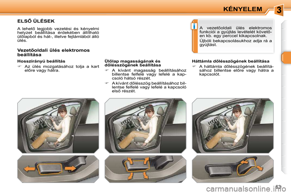 Peugeot 308 SW BL 2009.5  Kezelési útmutató (in Hungarian) i
�6�3
KÉNYELEM
� � � � � � � � � �E�L�S4� �Ü�L�É�S�E�K� 
� �A�  �l�e�h�e�t5�  �l�e�g�j�o�b�b�  �v�e�z�e�t�é�s�i�  �é�s�  �k�é�n�y�e�l�m�i�  
�h�e�l�y�z�e�t�  �b�e�á�l�l�í�t�á�s�a�  �é�r�d