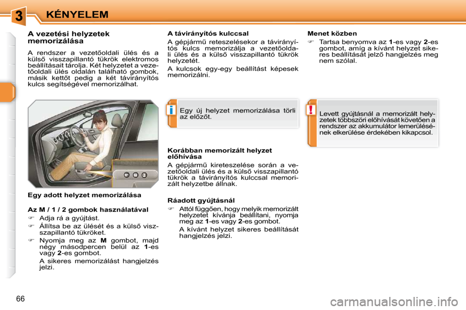 Peugeot 308 SW BL 2009.5  Kezelési útmutató (in Hungarian) i!
66
KÉNYELEM
� � �A� �v�e�z�e�t�é�s�i� �h�e�l�y�z�e�t�e�k�  
�m�e�m�o�r�i�z�á�l�á�s�a�  
� �A�  �r�e�n�d�s�z�e�r�  �a�  �v�e�z�e�t5�o�l�d�a�l�i�  �ü�l�é�s�  �é�s�  �a�  
�k�ü�l�s5�  �v�i�s