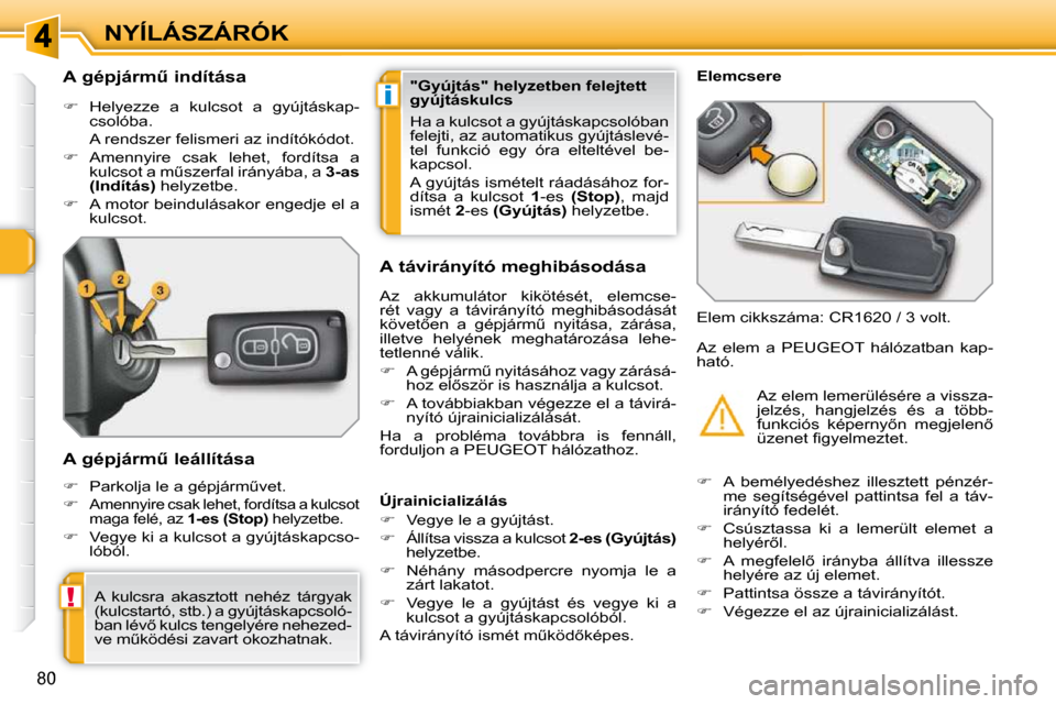 Peugeot 308 SW BL 2009.5  Kezelési útmutató (in Hungarian) i
!
�8�0
NYÍLÁSZÁRÓK
� � � � � � � � �A� �g�é�p�j�á�r�mC� �i�n�d�í�t�á�s�a�  
   
� � �  �H�e�l�y�e�z�z�e�  �a�  �k�u�l�c�s�o�t�  �a�  �g�y�ú�j�t�á�s�k�a�p�-
�c�s�o�l�ó�b�a�.� � 
�  �A�