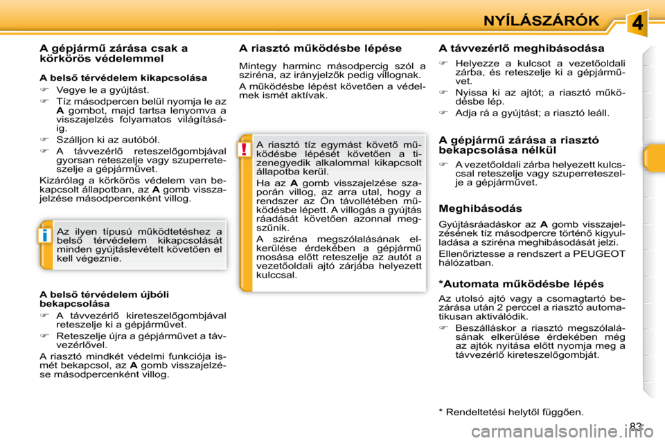 Peugeot 308 SW BL 2009.5  Kezelési útmutató (in Hungarian) !
i
�8�3
NYÍLÁSZÁRÓK
� � �A� �r�i�a�s�z�t�ó� �mC�k�ö�d�é�s�b�e� �l�é�p�é�s�e� 
� �A�  �r�i�a�s�z�t�ó�  �t�í�z�  �e�g�y�m�á�s�t�  �k�ö�v�e�t5�  �mC�- 
�k�ö�d�é�s�b�e�  �l�é�p�é�s�é