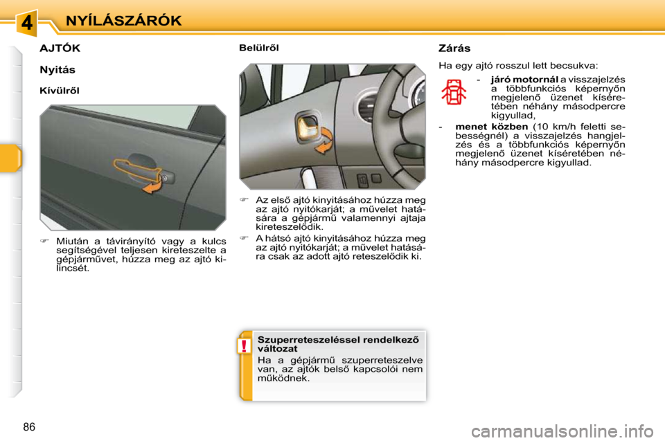 Peugeot 308 SW BL 2009.5  Kezelési útmutató (in Hungarian) !
�8�6
NYÍLÁSZÁRÓK
         AJTÓK 
   
� � �  �M�i�u�t�á�n�  �a�  �t�á�v�i�r�á�n�y�í�t�ó�  �v�a�g�y�  �a�  �k�u�l�c�s� 
�s�e�g�í�t�s�é�g�é�v�e�l�  �t�e�l�j�e�s�e�n�  �k�i�r�e�t�e�s�z�e