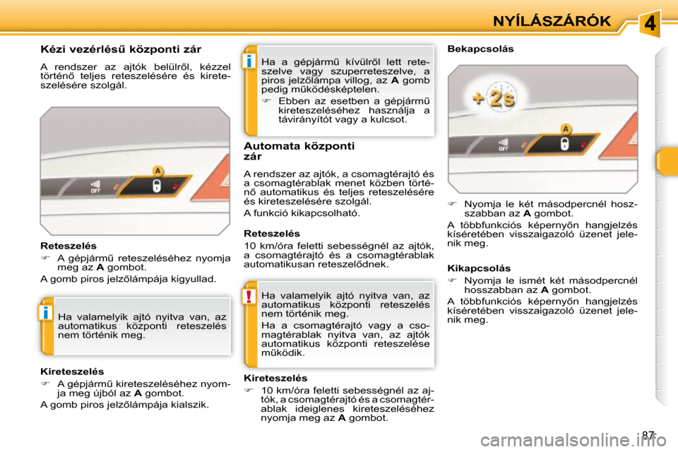 Peugeot 308 SW BL 2009.5  Kezelési útmutató (in Hungarian) i
!
i
87
NYÍLÁSZÁRÓK
� �H�a�  �a�  �g�é�p�j�á�r�mC�  �k�í�v�ü�l�r5�l�  �l�e�t�t�  �r�e�t�e�- 
�s�z�e�l�v�e�  �v�a�g�y�  �s�z�u�p�e�r�r�e�t�e�s�z�e�l�v�e�,�  �a� 
�p�i�r�o�s� �j�e�l�z5�l�á�