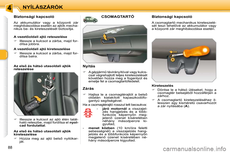 Peugeot 308 SW BL 2009.5  Kezelési útmutató (in Hungarian) 88
NYÍLÁSZÁRÓK
� � � � � � �B�i�z�t�o�n�s�á�g�i� �k�a�p�c�s�o�l�ó�  
� �A�z�  �a�k�k�u�m�u�l�á�t�o�r�  �v�a�g�y�  �a�  �k�ö�z�p�o�n�t�i�  �z�á�r�  
�m�e�g�h�i�b�á�s�o�d�á�s�a� �e�s�e�t�é�n