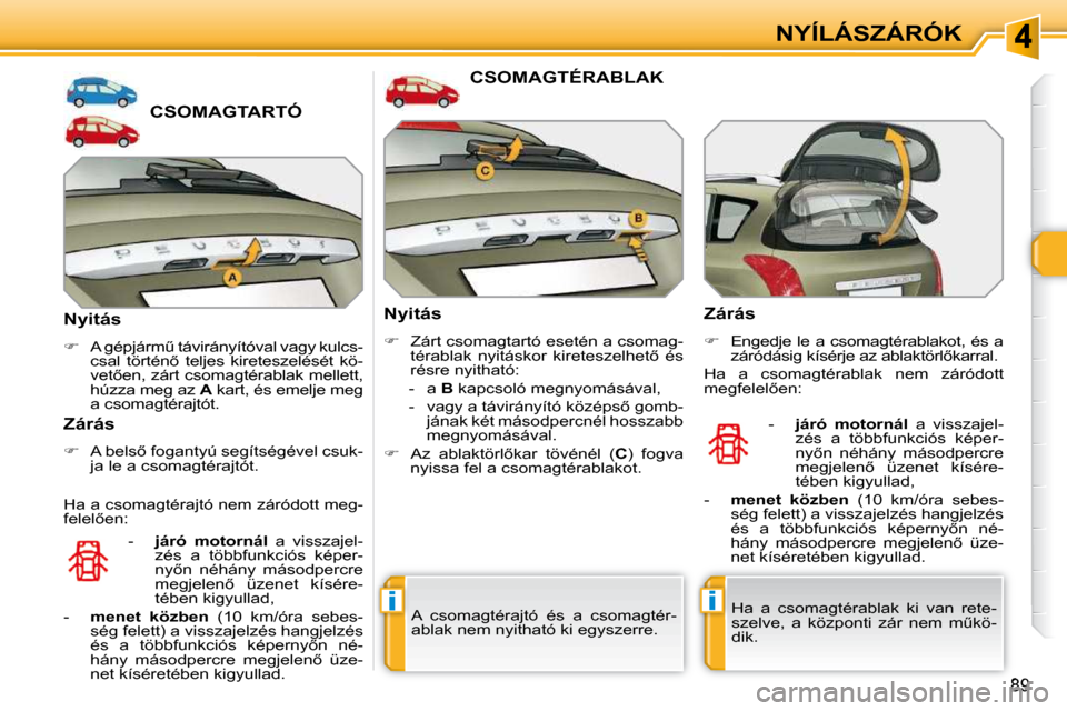 Peugeot 308 SW BL 2009.5  Kezelési útmutató (in Hungarian) ii
89
NYÍLÁSZÁRÓK
             CSOMAGTARTÓ 
� � �N�y�i�t�á�s�  
   
� � �  �A� �g�é�p�j�á�r�mC� �t�á�v�i�r�á�n�y�í�t�ó�v�a�l� �v�a�g�y� �k�u�l�c�s�-
�c�s�a�l�  �t�ö�r�t�é�n5�  �t�e�