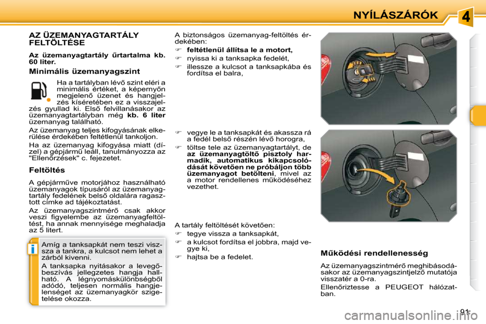 Peugeot 308 SW BL 2009.5  Kezelési útmutató (in Hungarian) i
�9�1
NYÍLÁSZÁRÓK
� �A�m�í�g� �a� �t�a�n�k�s�a�p�k�á�t� �n�e�m� �t�e�s�z�i� �v�i�s�z�- 
�s�z�a� �a� �t�a�n�k�r�a�,� �a� �k�u�l�c�s�o�t� �n�e�m� �l�e�h�e�t� �a� 
�z�á�r�b�ó�l� �k�i�v�e�n�n�i�.