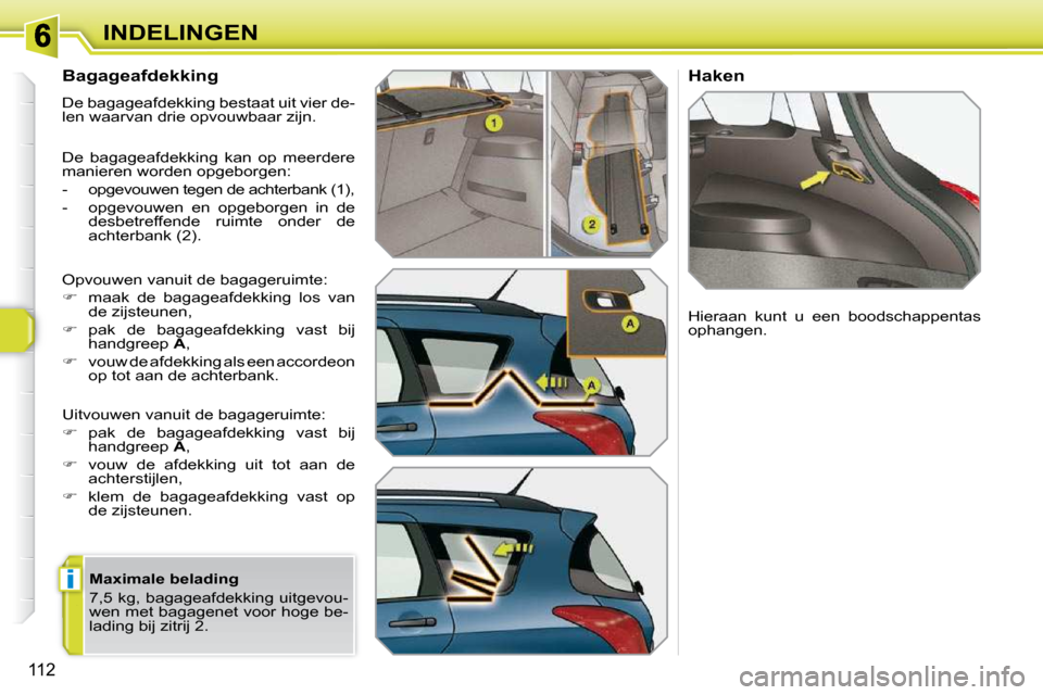 Peugeot 308 SW BL 2009.5  Handleiding (in Dutch) i
112
INDELINGEN
      Bagageafdekking  
 De bagageafdekking bestaat uit vier de- 
�l�e�n� �w�a�a�r�v�a�n� �d�r�i�e� �o�p�v�o�u�w�b�a�a�r� �z�i�j�n�.�  
 De  bagageafdekking  kan  op  meerdere  
�m�a�