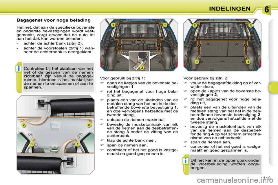 Peugeot 308 SW BL 2009.5  Handleiding (in Dutch) i
i
113
INDELINGEN
  Bagagenet voor hoge belading  
� �H�e�t� �n�e�t�,� �d�a�t� �a�a�n� �d�e� �s�p�e�c�i�ﬁ� �e�k�e� �b�o�v�e�n�s�t�e�  
�e�n�  �o�n�d�e�r�s�t�e�  �b�e�v�e�s�t�i�g�i�n�g�e�n�  �w�o�r�