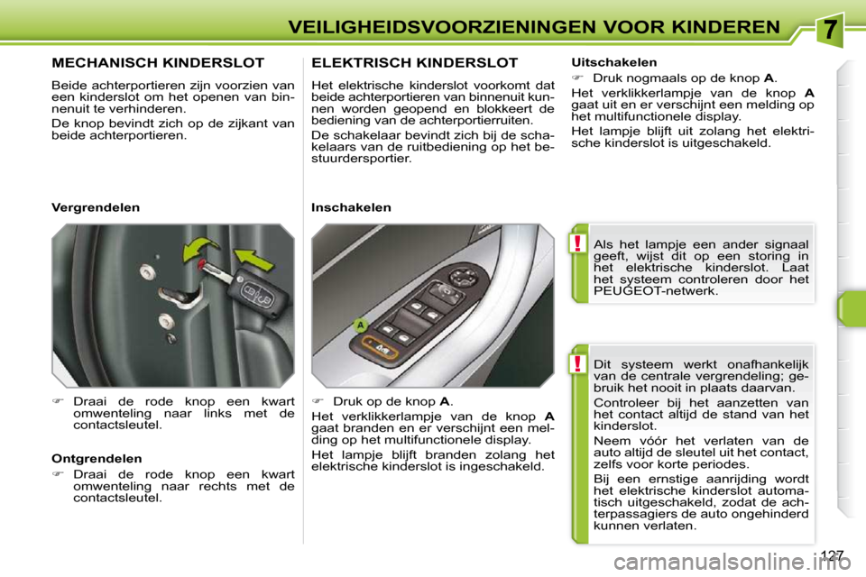 Peugeot 308 SW BL 2009.5 Handleiding (in Dutch) !
!
127
VEILIGHEIDSVOORZIENINGEN VOOR KINDEREN Dit systeem werkt onafhankelijk
van de centrale vergrendeling; ge-
bruik het nooit in plaats daarvan.
Controleer bij het aanzetten van
Peugeot 308 SW BL 2009.5 Handleiding (in Dutch) !
!
127
VEILIGHEIDSVOORZIENINGEN VOOR KINDEREN Dit systeem werkt onafhankelijk
van de centrale vergrendeling; ge-
bruik het nooit in plaats daarvan.
Controleer bij het aanzetten van
