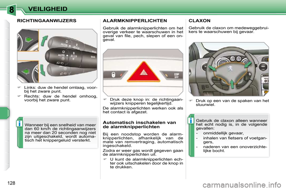 Peugeot 308 SW BL 2009.5 Handleiding (in Dutch) ii
128
VEILIGHEID
RICHTINGAANWIJZERS
Wanneer bij een snelheid van meer
dan 60 km/h de richtingaanwijzers
na meer dan 20 seconden nog niet
zijn uitgeschakeld, wordt automa-
tisch Peugeot 308 SW BL 2009.5 Handleiding (in Dutch) ii
128
VEILIGHEID
RICHTINGAANWIJZERS
Wanneer bij een snelheid van meer
dan 60 km/h de richtingaanwijzers
na meer dan 20 seconden nog niet
zijn uitgeschakeld, wordt automa-
tisch