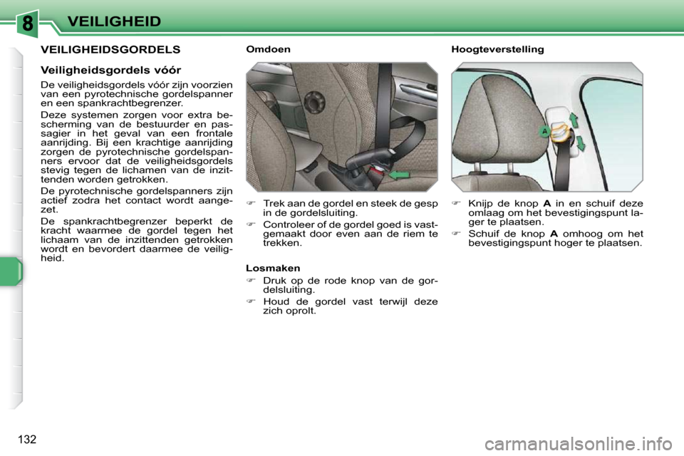 Peugeot 308 SW BL 2009.5  Handleiding (in Dutch) 132
VEILIGHEID
 VEILIGHEIDSGORDELS 
  Veiligheidsgordels vóór  
  De veiligheidsgordels vóór zijn voorzien  
van  een  pyrotechnische  gordelspanner 
en een spankrachtbegrenzer.  
 Deze  systemen 