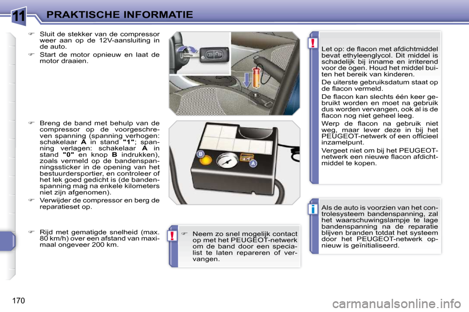 Peugeot 308 SW BL 2009.5 Handleiding (in Dutch) 11
i
!
!
170
PRAKTISCHE INFORMATIE Als de auto is voorzien van het con-
trolesysteem bandenspanning, zal
het waarschuwingslampje te lage
bandenspanning na de reparatie
blijven branden totd Peugeot 308 SW BL 2009.5 Handleiding (in Dutch) 11
i
!
!
170
PRAKTISCHE INFORMATIE Als de auto is voorzien van het con-
trolesysteem bandenspanning, zal
het waarschuwingslampje te lage
bandenspanning na de reparatie
blijven branden totd