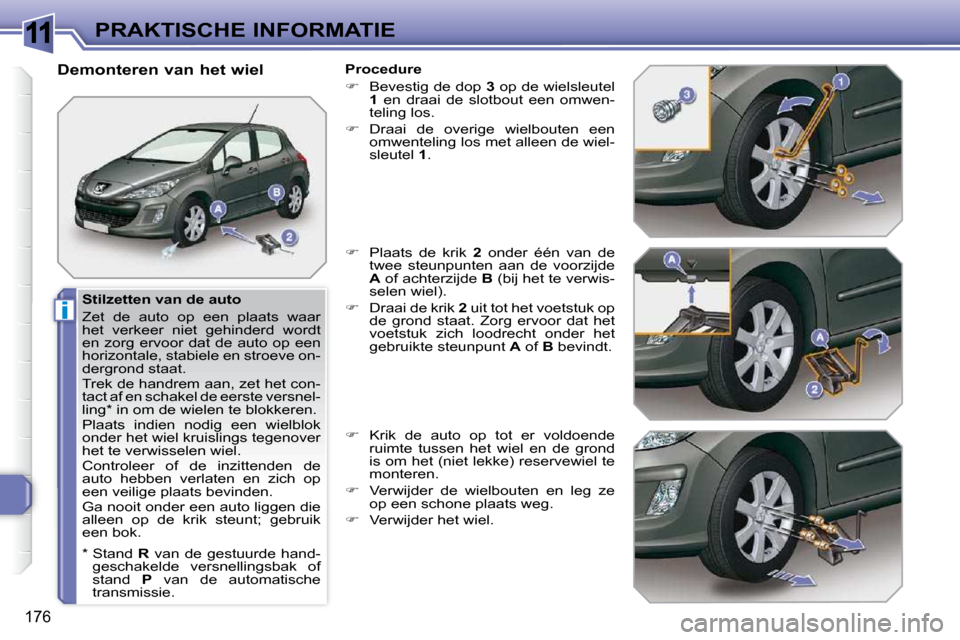 Peugeot 308 SW BL 2009.5 Handleiding (in Dutch) 11
i
176
PRAKTISCHE INFORMATIE
Stilzetten van de auto
Zet de auto op een plaats waar
het verkeer niet gehinderd wordt
en zorg ervoor dat de auto op een
horizontale, stabiele e Peugeot 308 SW BL 2009.5 Handleiding (in Dutch) 11
i
176
PRAKTISCHE INFORMATIE
Stilzetten van de auto
Zet de auto op een plaats waar
het verkeer niet gehinderd wordt
en zorg ervoor dat de auto op een
horizontale, stabiele e