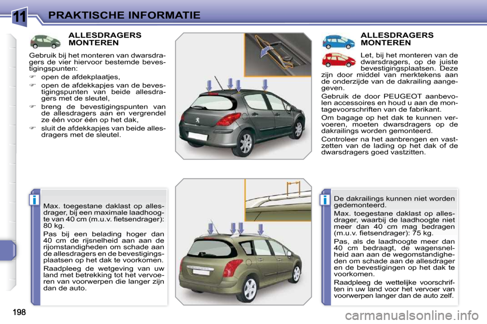 Peugeot 308 SW BL 2009.5  Handleiding (in Dutch) 11
ii
PRAKTISCHE INFORMATIE
         ALLESDRAGERS MONTEREN 
 Max.  toegestane  daklast  op  alles- 
drager, bij een maximale laadhoog-
�t�e� �v�a�n� �4�0� �c�m� �(�m�.�u�.�v�.� �ﬁ� �e�t�s�e�n�d�r�a�