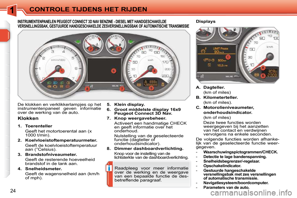 Peugeot 308 SW BL 2009.5 Handleiding (in Dutch) i
24
CONTROLE TIJDENS HET RIJDEN
INSTRUMENTENPANELEN PEUGEOT CONNECT 3D NAV BENZINE - DIESEL MET HANDGESCHAKELDE VERSNELLINGSBAK, GESTUURDE HANDGESCHAKELDE ZESVERSN ELLINGSBAK OF AUTOMATISCHE TRANSMIS Peugeot 308 SW BL 2009.5 Handleiding (in Dutch) i
24
CONTROLE TIJDENS HET RIJDEN
INSTRUMENTENPANELEN PEUGEOT CONNECT 3D NAV BENZINE - DIESEL MET HANDGESCHAKELDE VERSNELLINGSBAK, GESTUURDE HANDGESCHAKELDE ZESVERSN ELLINGSBAK OF AUTOMATISCHE TRANSMIS
